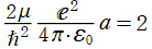 2μ/(h^2)*e^2/(4π･ε[0])*a=2