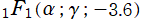 1F1(α; γ; －3.6)