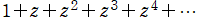1＋z＋z^2＋z^3＋z^4＋…