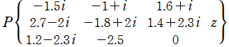 P({－1.5i, －1＋i, 1.6＋i}, {2.7－2i, －1.8＋2i, 1.4＋2.3i}, {1.2－2.3i, －2.5, 0}}, z)