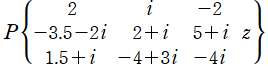 P({2, i, －2}, {－3.5－2i, 2＋i, 5＋i}, {1.5＋i, －4＋3i, －4i}}, z)