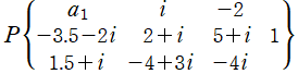 P({a[1], i, －2}, {－3.5－2i, 2＋i, 5＋i}, {1.5＋i, －4＋3i, －4i}}, 1)